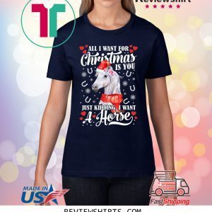 All I want for Christmas is you just kidding I want a horse tee shirt