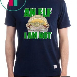 An Elf I Am Not Baby Yoda Shirt Christmas 2020