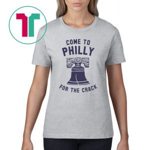 Come To Philly For The Crack T-Shirt
