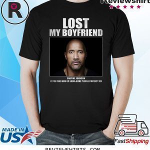 Dwayne Johnson Lost My Boyfriend T-Shirt
