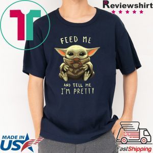 Feed Me And Tell Me I’m Pretty Baby Yoda Tee Shirt