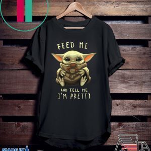 Feed Me And Tell Me I’m Pretty Baby Yoda Tee Shirt