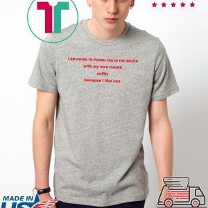 I Am Going To Punch You In The Mouth With My Own Mouth Shirts