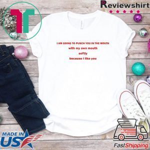 I Am Going To Punch You In The Mouth With My Own Mouth Shirts