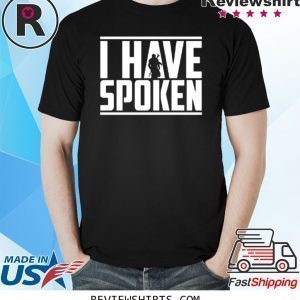 I Have Spoken The Mandalorian Shirt