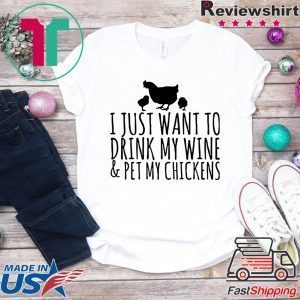 I just want to drink my wine and pet my chickens 2020 Shirt
