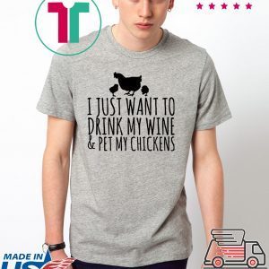 I just want to drink my wine and pet my chickens 2020 Shirt