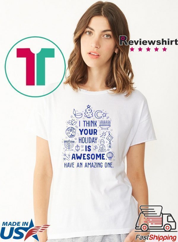 I think your holiday is awesome have an amazing one Christmas shirt