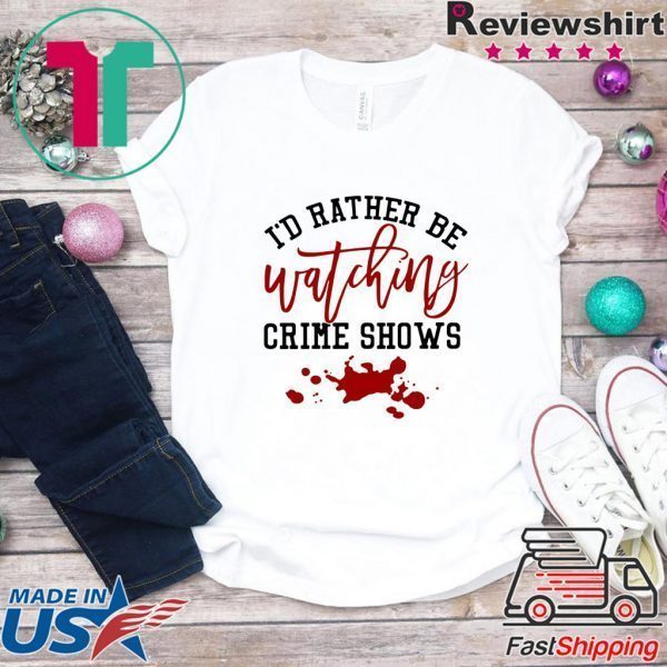 I’d rather be watching crime shows 2020 T-Shirt