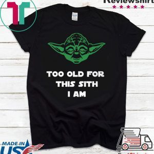 Jedi Yoda Too Old For This Sith I Am Tee Shirts