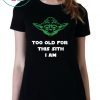 Jedi Yoda Too Old For This Sith I Am Tee Shirts