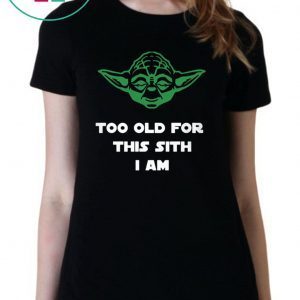 Jedi Yoda Too Old For This Sith I Am Tee Shirts