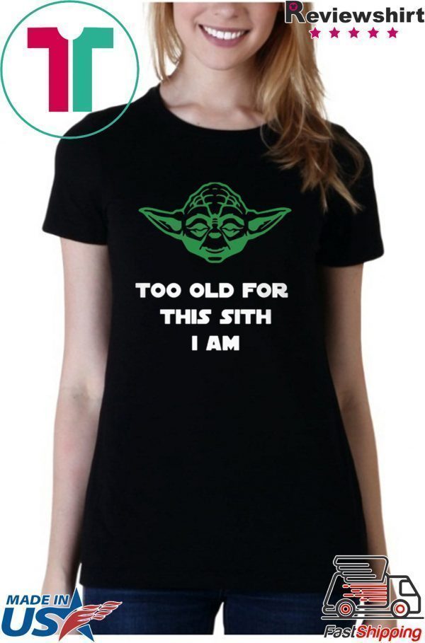 Jedi Yoda Too Old For This Sith I Am Tee Shirts