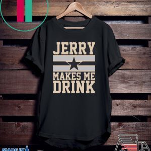 Jerry Makes me drink shirt