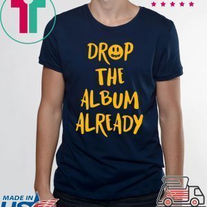 Justin Drop the album already 2020 T Shirt
