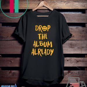 Justin Drop the album already 2020 T Shirt