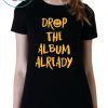 Justin Drop the album already 2020 T Shirt