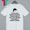 Let the kids believe in santa I mean some of y'all still believe your man t-shirt