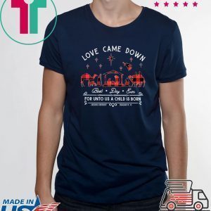 Love came down best day ever for unto us a child is born shirt
