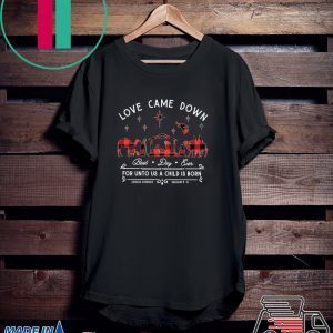 Love came down best day ever for unto us a child is born shirt