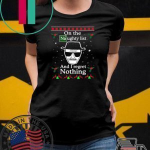 On the Naughty list and I regret nothing Breaking Dad ugly christmas shirt