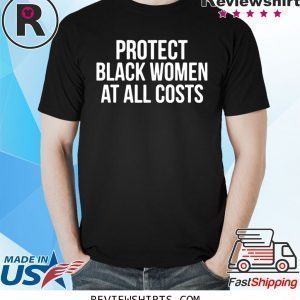 Protect Black Women At All Costs T-Shirt