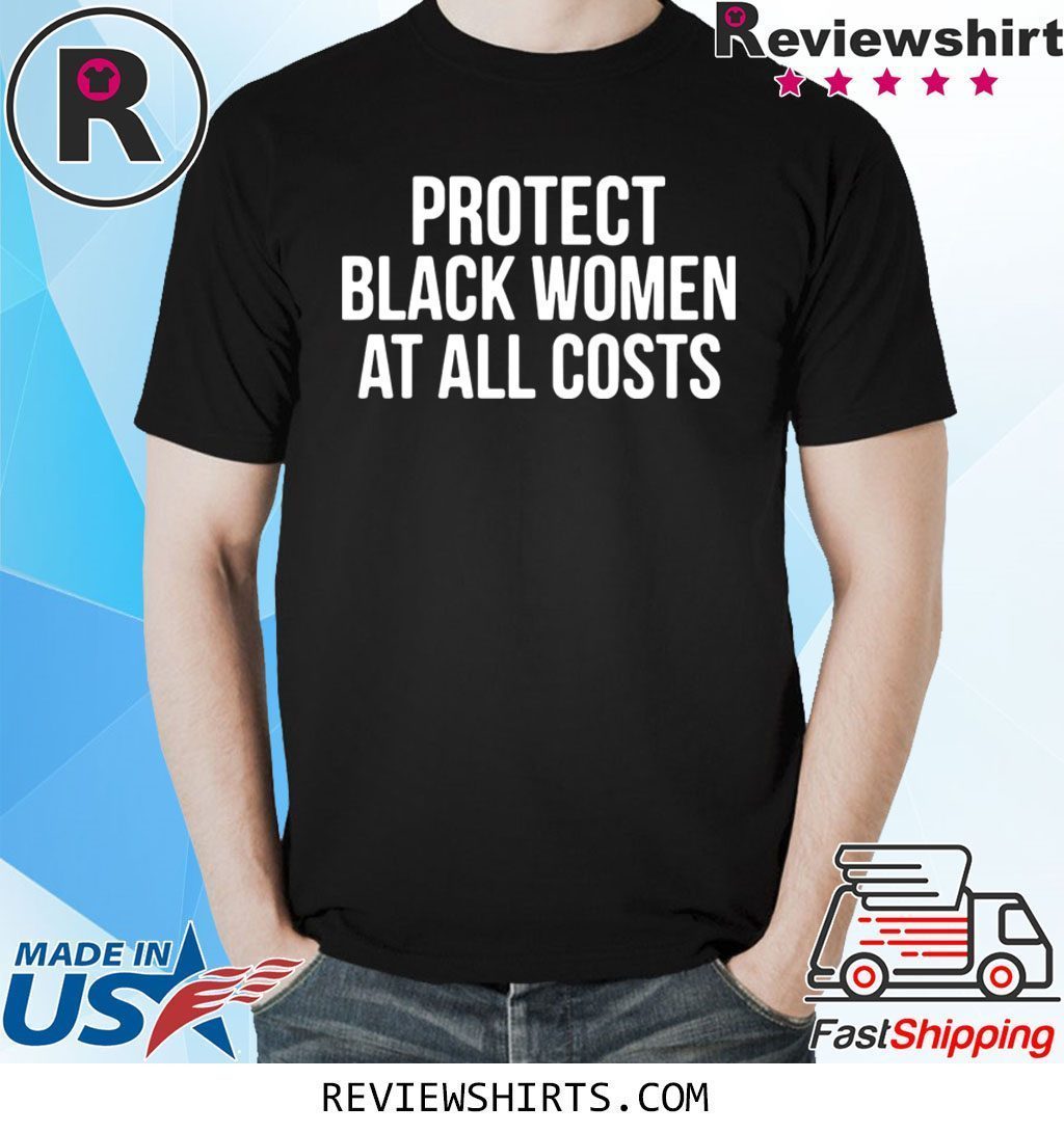 Protect Black Women At All Costs T-Shirt - Teeducks