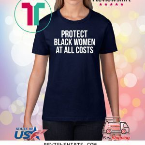 Protect Black Women At All Costs T-Shirt