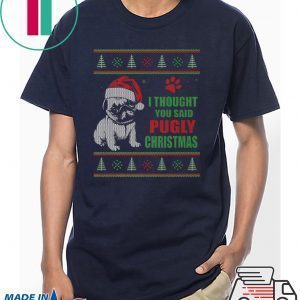 Pug I thought you said Pugly Christmas Tee Shirt