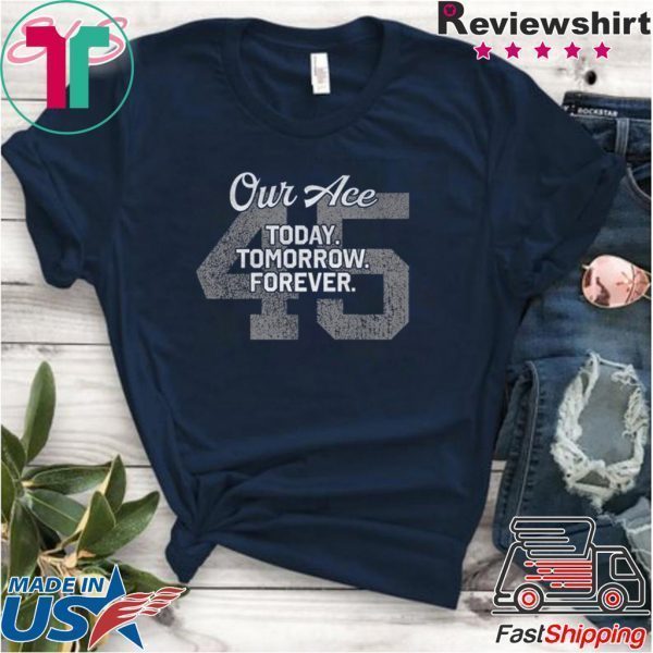 45 Our Ace Today Tomorrow Forever Tee Shirt