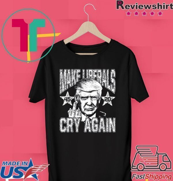 45th President Reelect Trump 2020 Make Liberals Cry Again Tee Shirt