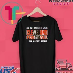 All That Matters In Life Is Cleveland Football Ohio City Funny Sports Tee ShirtAll That Matters In Life Is Cleveland Football Ohio City Funny Sports Tee Shirt