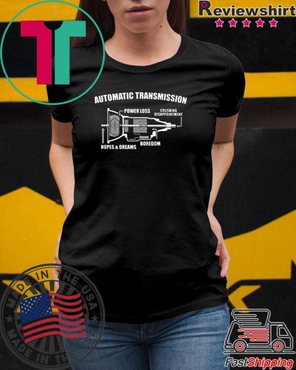 Automatic transmission power loss crushing disappointment boredom hopes and dreams Tee Shirt