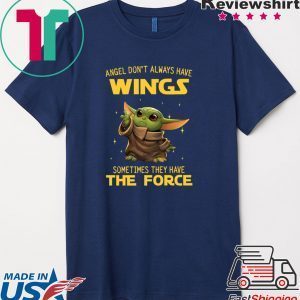 Baby Yoda Angel Don’t Always Have Wings Sometimes They Have The Force Tee Shirt