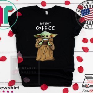 Baby Yoda But First Coffee Shirt