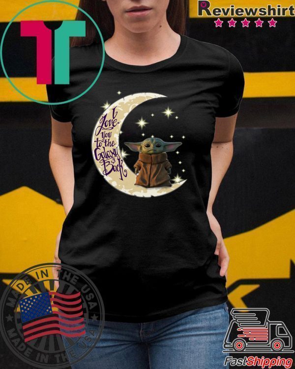 Baby Yoda I love you to the galaxy and back Tee Shirt