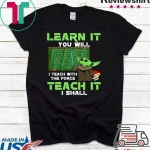 Baby Yoda Learn It You Will Teach It I Shall Shirt