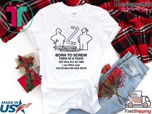 Born To Scew Torx Is A Fuck Tee Shirt