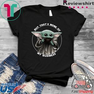 But That's None Of My Business Baby Yoda Funny T-Shirt