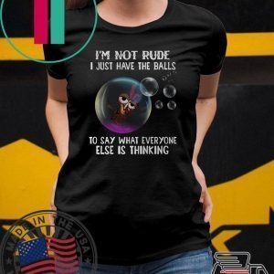 Chicken i’m not rude i just have the balls to say what everyone else is thinking Tee Shirt