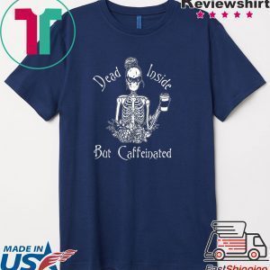 Dead Inside But Caffeinated Tee Shirt