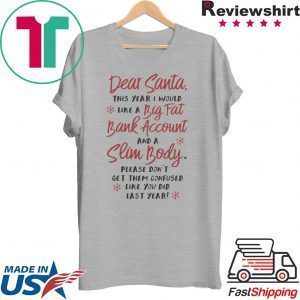 Dear santa this year I would like a big fat bank account and a slim body please don’t get them confused like you did last years Tee Shirt
