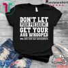Don't Let Your President Get Your Ass Whooped We Are Not Our Ancestors Tee Shirt