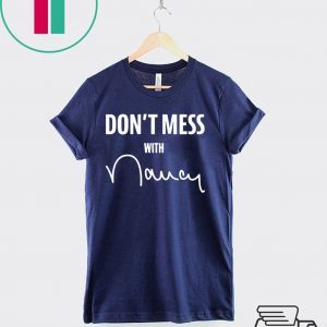 Don't Mess With Me Nancy Pelosi Tee Shirt