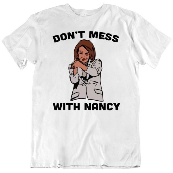 Don't Mess With Nancy Pelosi Elections Campaign T-Shirt