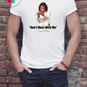 Don't Mess With Nancy Pelosi Meme Impeach 45 Humor Quote T-Shirt