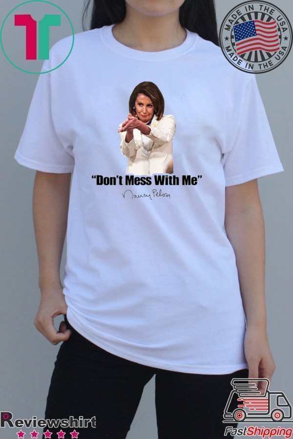 Don't Mess With Nancy Pelosi Meme Impeach 45 Humor Quote T-Shirt
