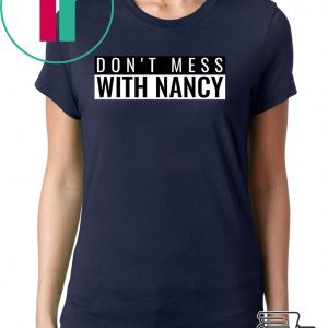 Don't Mess With Nancy Pelosi Speaker of the House Shirts