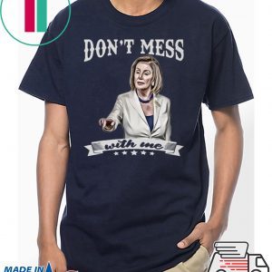 Don’t Mess With Me Nancy Pelosi Gift T-Shirt