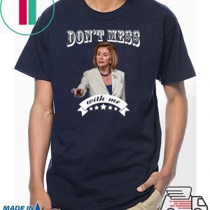 Don’t Mess With Me Pelosi Tee Shirts